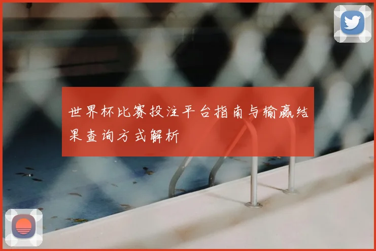 世界杯比赛投注平台指南与输赢结果查询方式解析